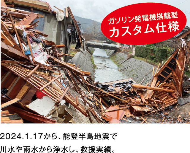 2004年1月17日から、能登半島地震で川水や雨水から浄水し、救援実績